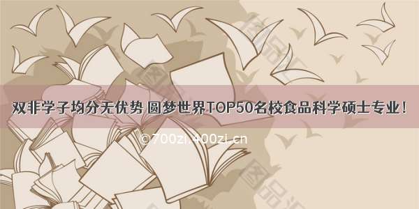 双非学子均分无优势 圆梦世界TOP50名校食品科学硕士专业！