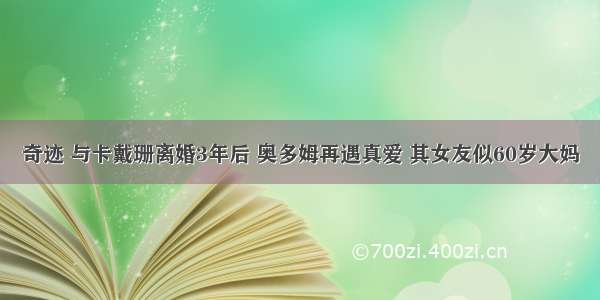 奇迹 与卡戴珊离婚3年后 奥多姆再遇真爱 其女友似60岁大妈