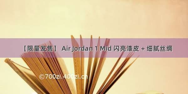 【限量发售】 Air Jordan 1 Mid 闪亮漆皮 + 细腻丝绸
