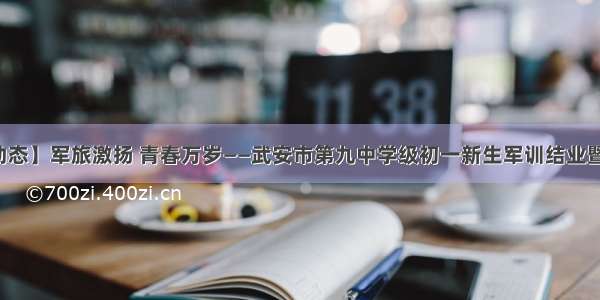 【校园动态】军旅激扬 青春万岁——武安市第九中学级初一新生军训结业暨开学典礼