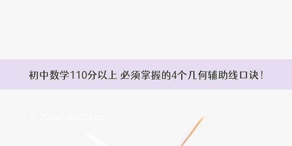 初中数学110分以上 必须掌握的4个几何辅助线口诀！