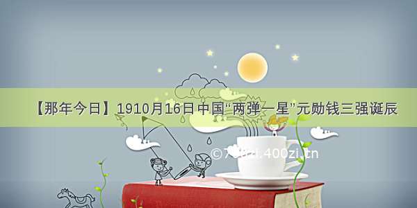 【那年今日】1910月16日中国“两弹一星”元勋钱三强诞辰