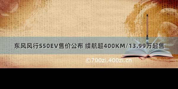 东风风行S50EV售价公布 续航超400KM/13.99万起售