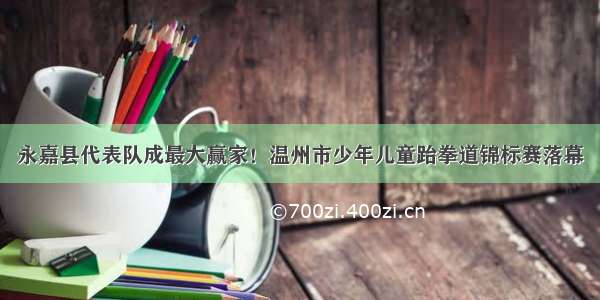 永嘉县代表队成最大赢家！温州市少年儿童跆拳道锦标赛落幕