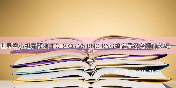 S9世界赛小组赛预测 10.19 CG VS RNG RNG锁定晋级名额的关键一局！