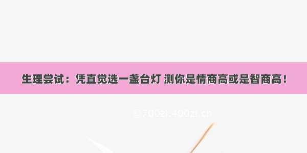 生理尝试：凭直觉选一盏台灯 测你是情商高或是智商高！