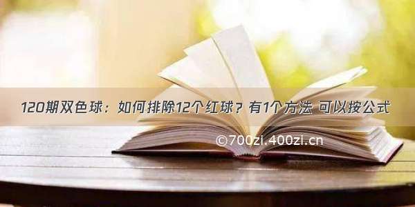 120期双色球：如何排除12个红球？有1个方法 可以按公式