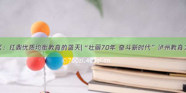 江阳区：扛鼎优质均衡教育的蓝天|“壮丽70年 奋斗新时代”泸州教育力量①