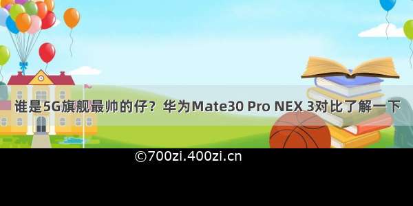 谁是5G旗舰最帅的仔？华为Mate30 Pro NEX 3对比了解一下