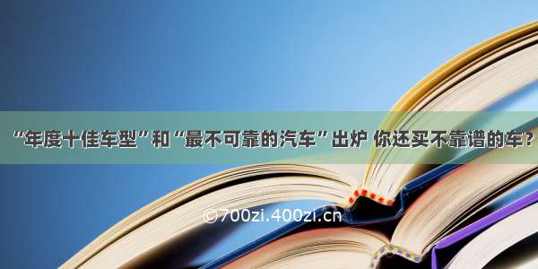 “年度十佳车型”和“最不可靠的汽车”出炉 你还买不靠谱的车？