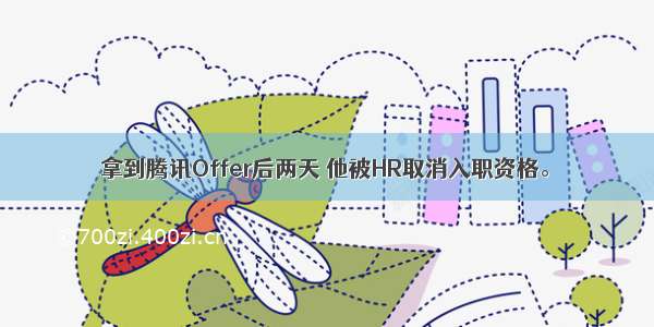 拿到腾讯Offer后两天 他被HR取消入职资格。