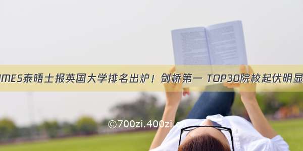 TIMES泰晤士报英国大学排名出炉！剑桥第一 TOP30院校起伏明显！