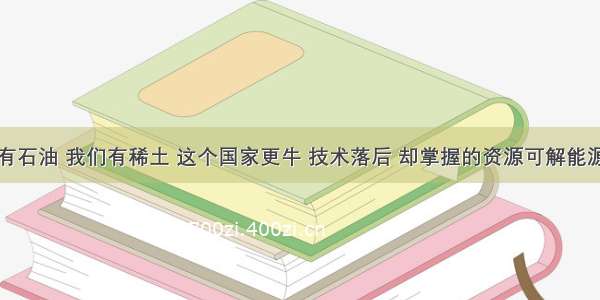 中东有石油 我们有稀土 这个国家更牛 技术落后 却掌握的资源可解能源危机