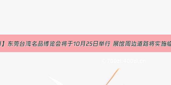 【交通管制】东莞台湾名品博览会将于10月25日举行 展馆周边道路将实施临时交通管制