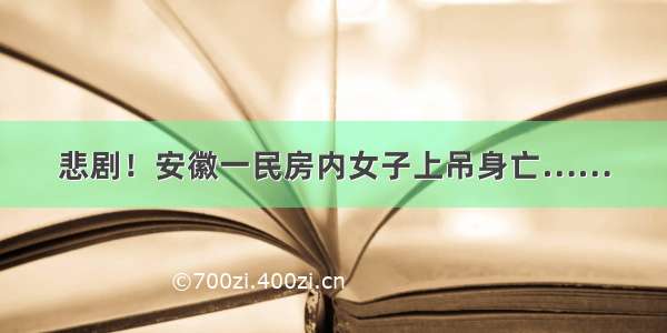 悲剧！安徽一民房内女子上吊身亡……