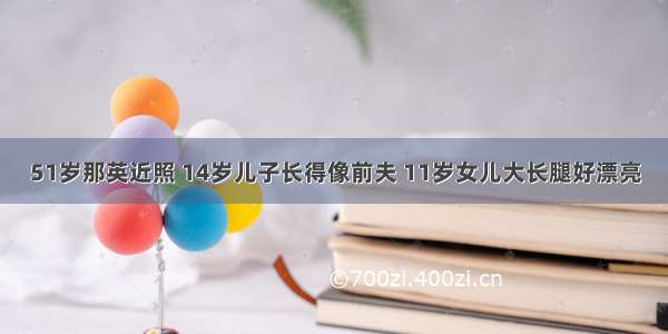 51岁那英近照 14岁儿子长得像前夫 11岁女儿大长腿好漂亮