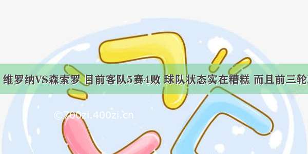 今日推荐：维罗纳VS森索罗 目前客队5赛4败 球队状态实在糟糕 而且前三轮联赛做客落