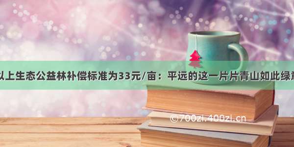 省级以上生态公益林补偿标准为33元/亩：平远的这一片片青山如此绿意动人