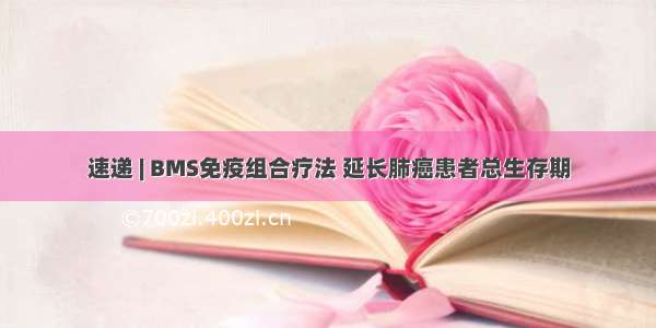 速递 | BMS免疫组合疗法 延长肺癌患者总生存期