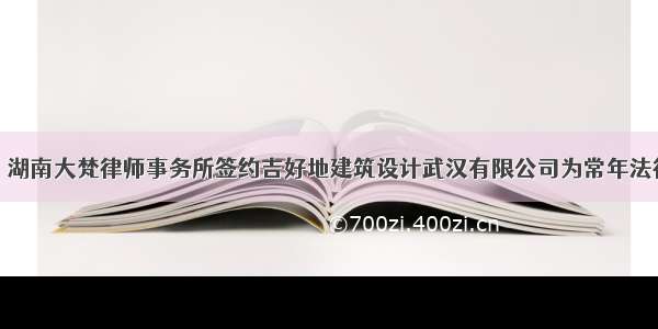 大梵快讯：湖南大梵律师事务所签约吉好地建筑设计武汉有限公司为常年法律顾问单位