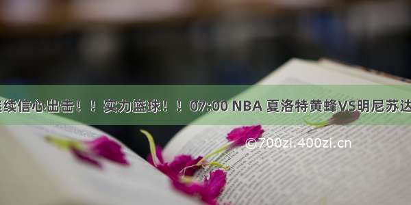 NBA继续信心出击！！实力篮球！！07:00 NBA 夏洛特黄蜂VS明尼苏达森林狼