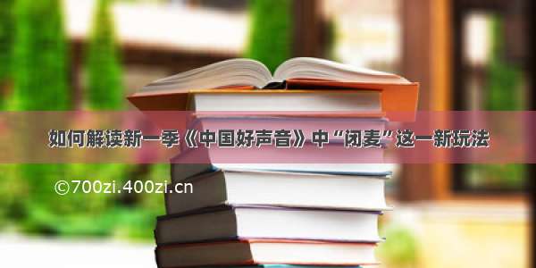 如何解读新一季《中国好声音》中“闭麦”这一新玩法