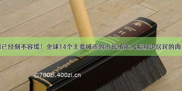 拯救地球已经刻不容缓！全球14个主要城市的市长承诺大幅减少居民的肉类摄入量