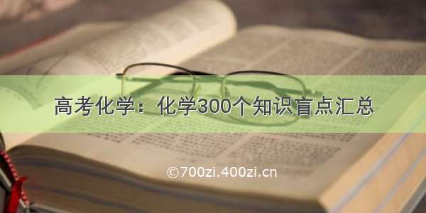 高考化学：化学300个知识盲点汇总