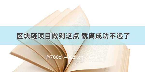 区块链项目做到这点 就离成功不远了