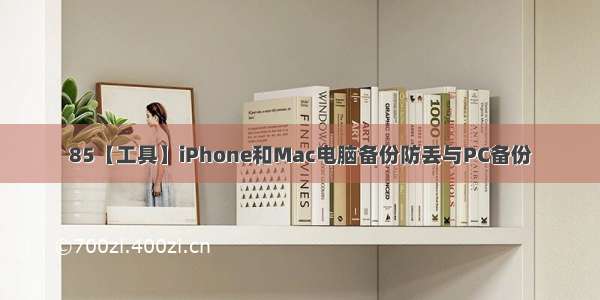 85【工具】iPhone和Mac电脑备份防丢与PC备份