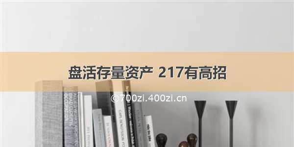 盘活存量资产 217有高招