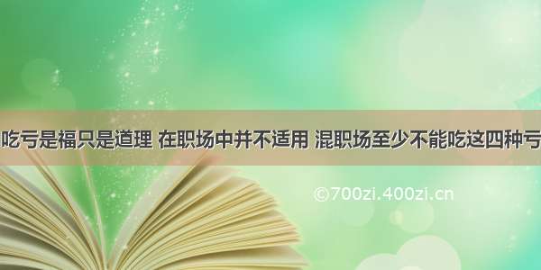 吃亏是福只是道理 在职场中并不适用 混职场至少不能吃这四种亏