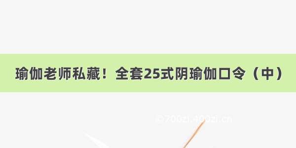 瑜伽老师私藏！全套25式阴瑜伽口令（中）