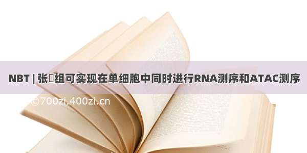 NBT | 张鹍组可实现在单细胞中同时进行RNA测序和ATAC测序