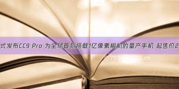 小米正式发布CC9 Pro 为全球首款搭载1亿像素相机的量产手机 起售价2799元