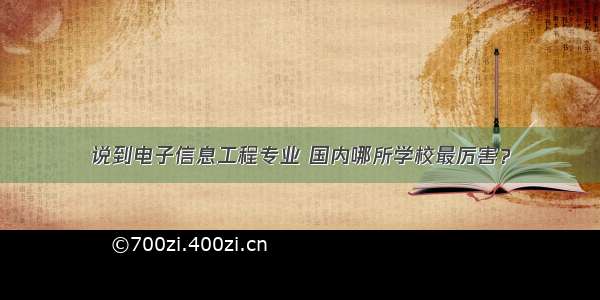 说到电子信息工程专业 国内哪所学校最厉害？