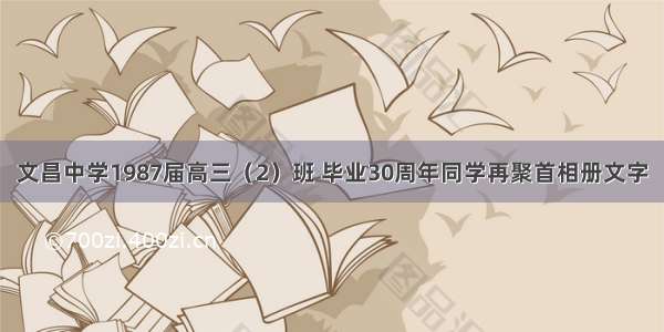 文昌中学1987届高三（2）班 毕业30周年同学再聚首相册文字