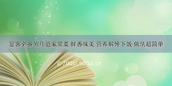 宴客必备的几道家常菜 鲜香味美 营养解馋下饭 做法超简单