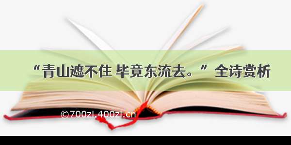 “青山遮不住 毕竟东流去。”全诗赏析