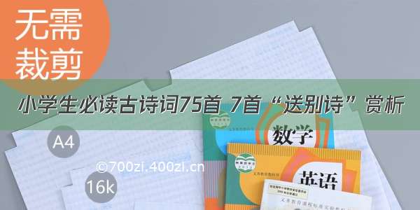 小学生必读古诗词75首 7首“送别诗”赏析