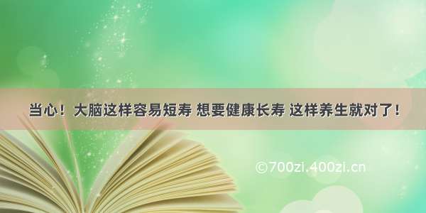 当心！大脑这样容易短寿 想要健康长寿 这样养生就对了！