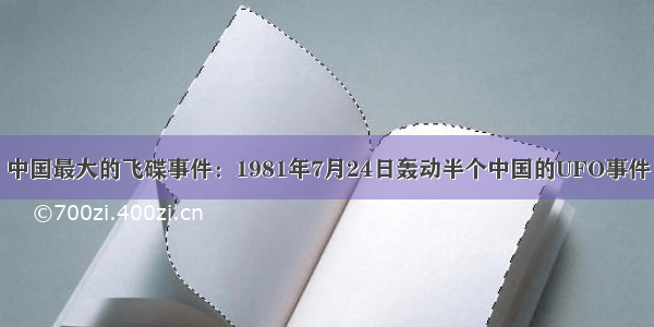 中国最大的飞碟事件：1981年7月24日轰动半个中国的UFO事件