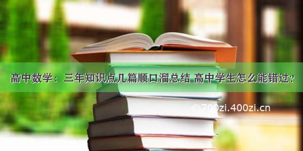 高中数学：三年知识点几篇顺口溜总结 高中学生怎么能错过？