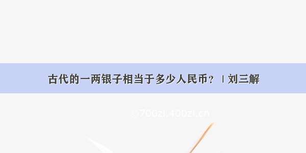 古代的一两银子相当于多少人民币？ | 刘三解