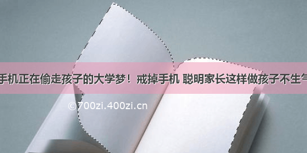 手机正在偷走孩子的大学梦！戒掉手机 聪明家长这样做孩子不生气