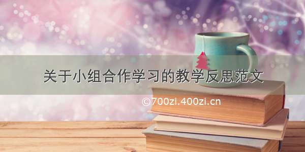 关于小组合作学习的教学反思范文