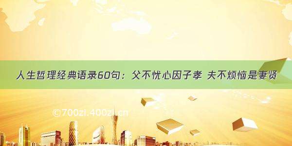 人生哲理经典语录60句：父不忧心因子孝 夫不烦恼是妻贤