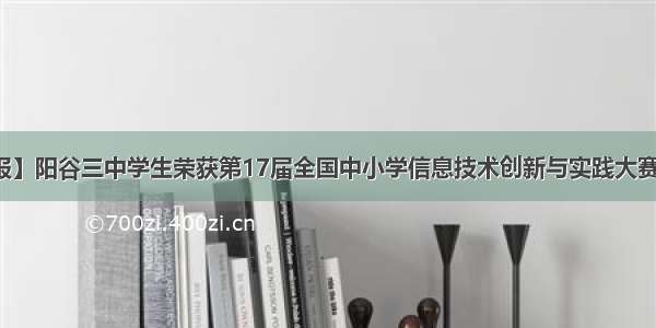 【喜报】阳谷三中学生荣获第17届全国中小学信息技术创新与实践大赛二等奖