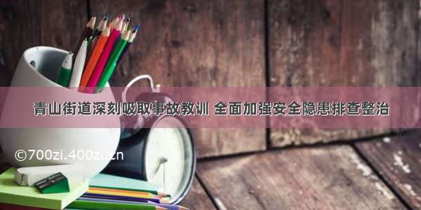 青山街道深刻吸取事故教训 全面加强安全隐患排查整治