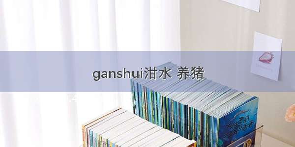 ganshui泔水 养猪